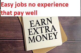 Easy jobs no experience that pay well